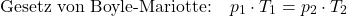 \[ {\bf \text{ Gesetz von Boyle-Mariotte:}} \quad p_1 \cdot T_1 = p_2 \cdot T_2\]