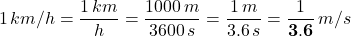 \[ 1 \, km/h = \frac{1 \, km}{h} = \frac{1000 \, m}{3600 \, s} = \frac{1 \, m}{3.6 \, s} = \frac{1}{{\bf 3.6}} \, m/s \]