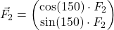 \vec{F}_{2}=\begin{pmatrix} \cos(150°)\cdot F_2 \\ \sin(150°)\cdot F_2 \end{pmatrix}