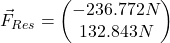 \[ \vec{F}_{Res}=\begin{pmatrix} -236.772 N \\ 132.843 N\end{pmatrix} \]