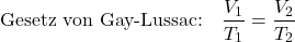 \[ {\bf \text{Gesetz von Gay-Lussac:}} \quad \frac{V_1}{T_1} = \frac{V_2}{T_2} \]