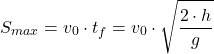 \[ S_{max} = v_0 \cdot t_f = v_0 \cdot \sqrt{ \frac{2 \cdot h}{g}} \]