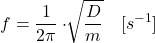 \[\begin{aligned}f&=\frac{1}{2\pi}\cdot\sqrt[]{\frac{D}{m}}\quad[s^{-1}]\end{aligned}\]