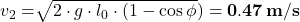 v_2 = \sqrt[]{2\cdot g\cdot l_0 \cdot (1-\cos{\phi}})={\bf 0.47\,m/s}