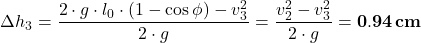 \[\Delta h_3=\frac{2\cdot g\cdot l_0 \cdot (1-\cos{\phi}) - v_3^2}{2\cdot g}=\frac{v_2^2 - v_3^2}{2\cdot g}= {\bf 0.94\,cm} \]