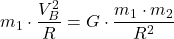 \[ m_1 \cdot \frac{V_B^2}{R} = G \cdot \frac{m_1 \cdot m_2}{R^2} \]