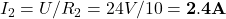 I_2 = U / R_2 = 24 V / 10 Ω = {\bf 2.4 A}