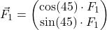 \vec{F}_{1}=\begin{pmatrix} \cos(45°)\cdot F_1 \\ \sin(45°)\cdot F_1 \end{pmatrix}