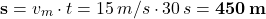 \[ {\bf s} = v_m \cdot t = 15 \, m/s \cdot 30 \, s = {\bf 450 \, m} \]