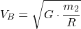 \[ V_B = \sqrt{G \cdot \frac{m_2}{R}} \]