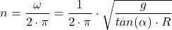 \[ n = \frac{\omega}{2 \cdot \pi} = \frac{1}{2 \cdot \pi} \cdot \sqrt{ \frac{g}{tan(\alpha) \cdot R}} \]