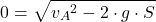 \[\begin{centered} 0 = \sqrt{{v_A}^2 - 2 \cdot g \cdot S} \notag\end{centered}\]