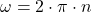 \omega = 2 \cdot \pi \cdot n