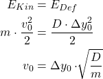 \[\begin{aligned}E_{Kin} &= E_{Def} \\ m\cdot \frac{v_0^2}{2} &= \frac{D\cdot \Delta y_0^2}{2}\\ v_0 &= \Delta y_0 \cdot \sqrt[]{\frac{D}{m}}\end{aligned}\]