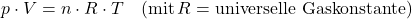 \[ p \cdot V = n \cdot R \cdot T \quad \text{(mit} \, R = \text{universelle Gaskonstante)}\]