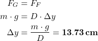 \[\begin{aligned} F_G &= F_F\\ m \cdot g &= D \cdot \Delta y \\ \Delta y &=\frac{m\cdot g}{D}= {\bf 13.73\, cm}\end{aligned}\]