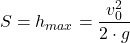 \[\begin{centered} S = h_{max} = \frac{v_0^2}{2 \cdot g} \notag\end{centered}\]