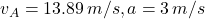 v_A = 13.89 \, m/s, a = 3 \, m/s