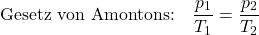 \[ {\bf \text{Gesetz von Amontons:}} \quad \frac{p_1}{T_1} = \frac{p_2}{T_2}\]