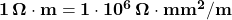 {\bf 1\, \Omega \cdot m = 1 \cdot 10^6 \, \Omega \cdot mm^2/m}