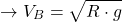 \[ \rightarrow V_B = \sqrt{R \cdot g} \]