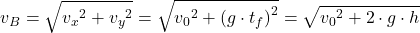 \[ v_B = \sqrt{{v_x}^2 + {v_y}^2} = \sqrt{{v_0}^2 + {(g \cdot t_f)}^2} = \sqrt{{v_0}^2 + 2 \cdot g \cdot h}\]