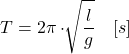 \[\begin{aligned}T&=2\pi\cdot\sqrt[]{\frac{l}{g}}\quad[s]\end{aligned}\]