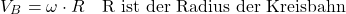 \[ V_B = \omega \cdot R \quad \text{R ist der Radius der Kreisbahn} \]